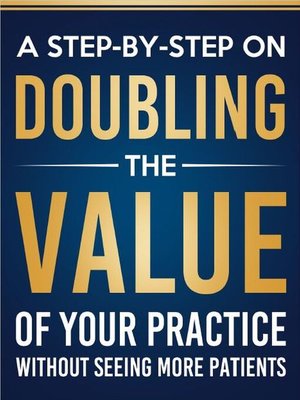 cover image of A Step-By-Step on Doubling the Value of Your Practice Without Seeing More Patients